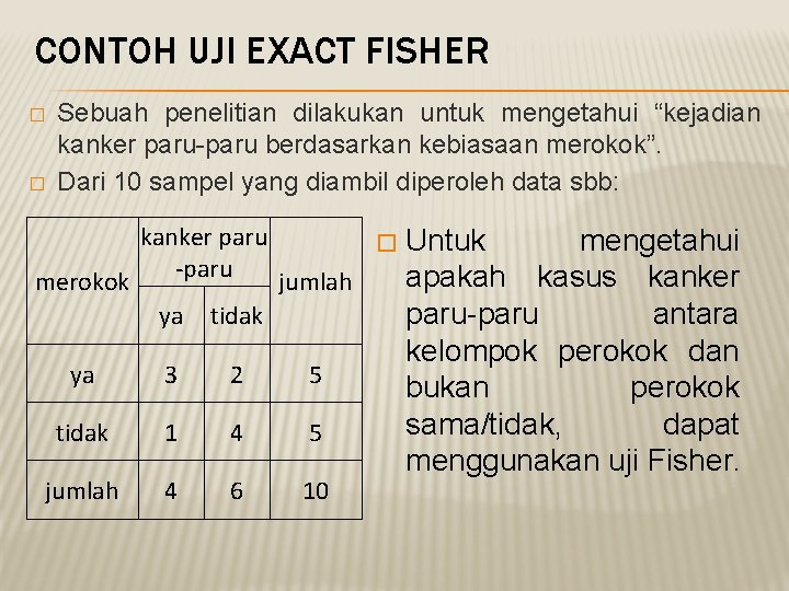 CONTOH UJI EXACT FISHER � � Sebuah penelitian dilakukan untuk mengetahui “kejadian kanker paru-paru