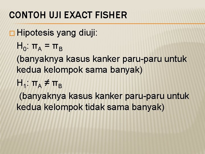 CONTOH UJI EXACT FISHER � Hipotesis yang diuji: H 0: π A = π