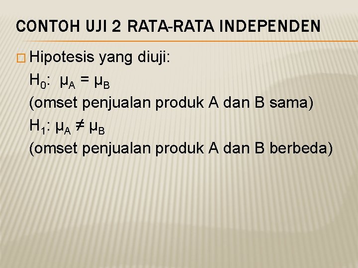 CONTOH UJI 2 RATA-RATA INDEPENDEN � Hipotesis yang diuji: H 0: μ A =