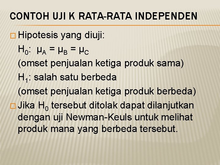 CONTOH UJI K RATA-RATA INDEPENDEN � Hipotesis yang diuji: H 0: μ A =