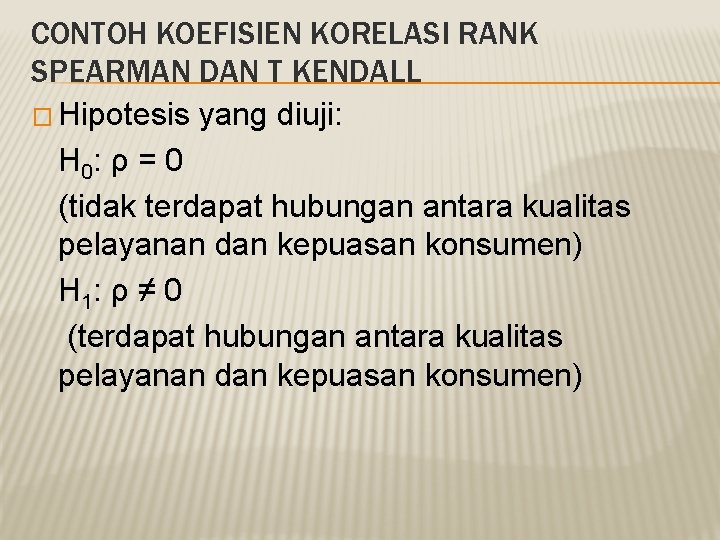 CONTOH KOEFISIEN KORELASI RANK SPEARMAN DAN Τ KENDALL � Hipotesis yang diuji: H 0: