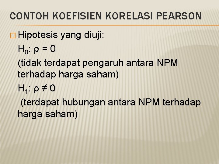 CONTOH KOEFISIEN KORELASI PEARSON � Hipotesis yang diuji: H 0: ρ = 0 (tidak