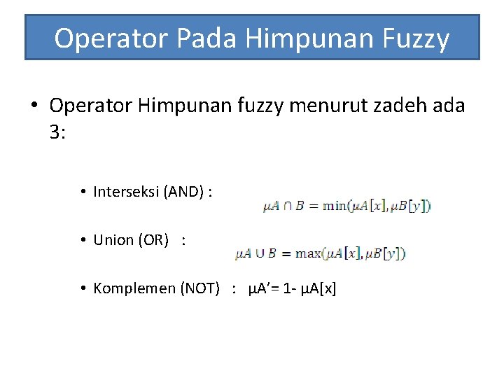 Operator Pada Himpunan Fuzzy • Operator Himpunan fuzzy menurut zadeh ada 3: • Interseksi