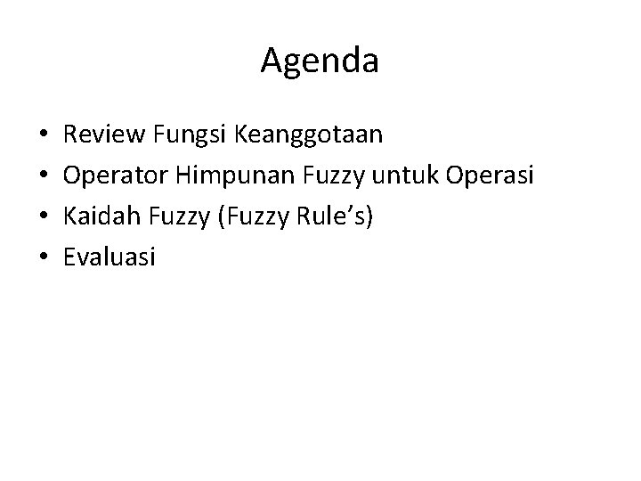 Agenda • • Review Fungsi Keanggotaan Operator Himpunan Fuzzy untuk Operasi Kaidah Fuzzy (Fuzzy