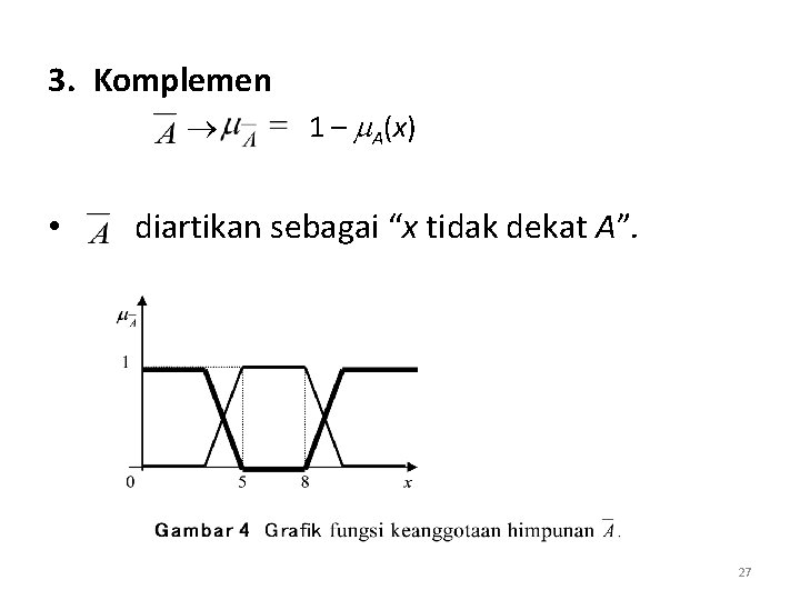 3. Komplemen 1 – A(x) • diartikan sebagai “x tidak dekat A”. 27 