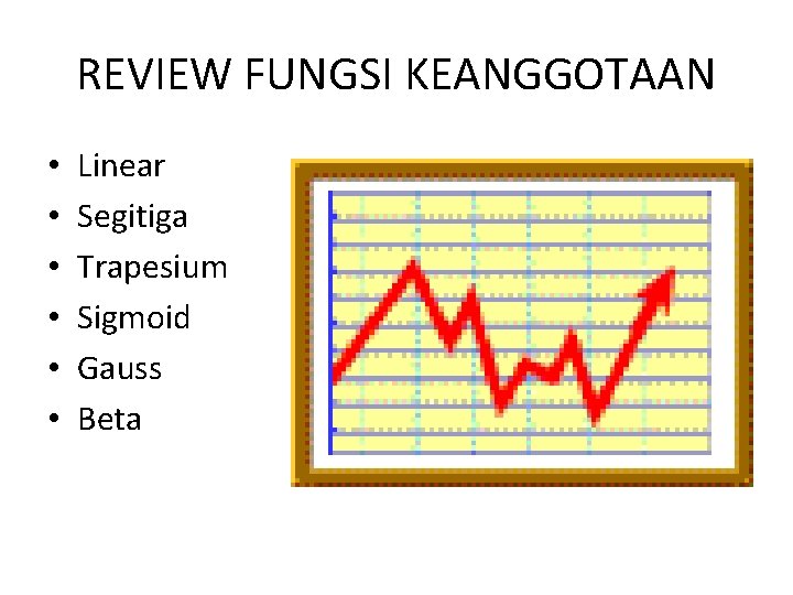 REVIEW FUNGSI KEANGGOTAAN • • • Linear Segitiga Trapesium Sigmoid Gauss Beta 