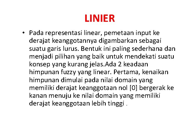 LINIER • Pada representasi linear, pemetaan input ke derajat keanggotannya digambarkan sebagai suatu garis