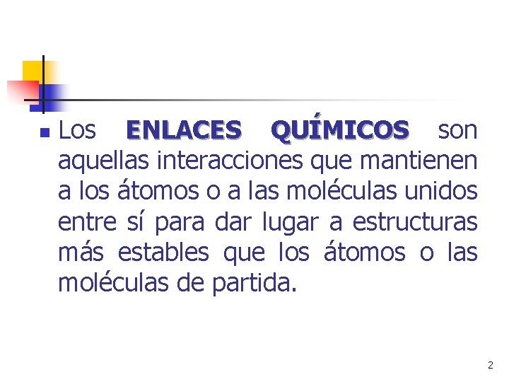 n Los ENLACES QUÍMICOS son aquellas interacciones que mantienen a los átomos o a