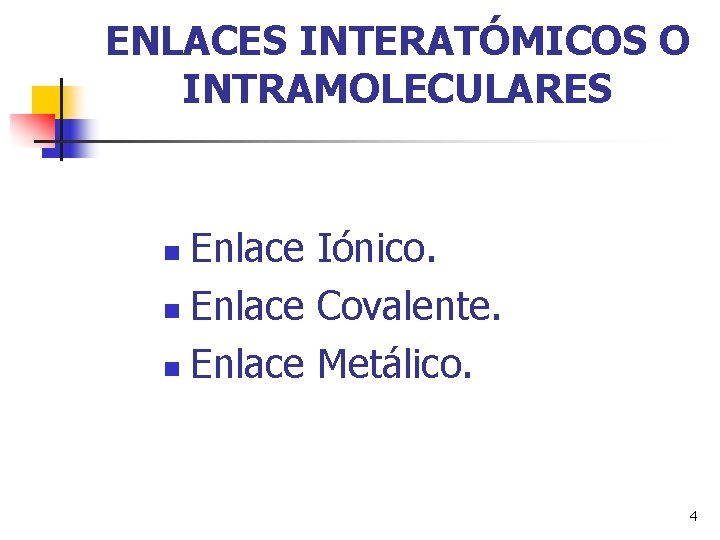 ENLACES INTERATÓMICOS O INTRAMOLECULARES Enlace Iónico. n Enlace Covalente. n Enlace Metálico. n 4