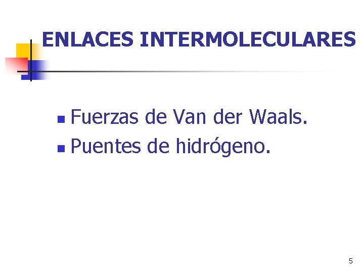 ENLACES INTERMOLECULARES Fuerzas de Van der Waals. n Puentes de hidrógeno. n 5 