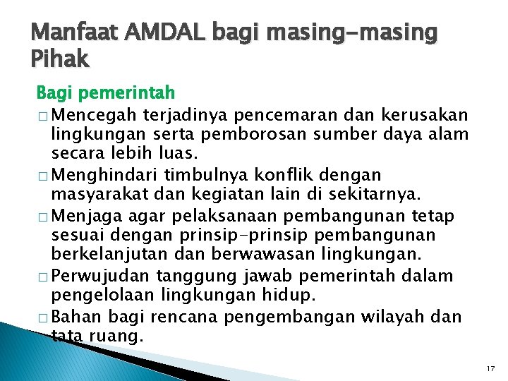 Manfaat AMDAL bagi masing-masing Pihak Bagi pemerintah � Mencegah terjadinya pencemaran dan kerusakan lingkungan