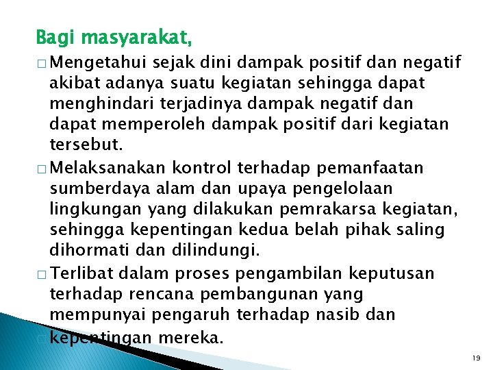 Bagi masyarakat, � Mengetahui sejak dini dampak positif dan negatif akibat adanya suatu kegiatan