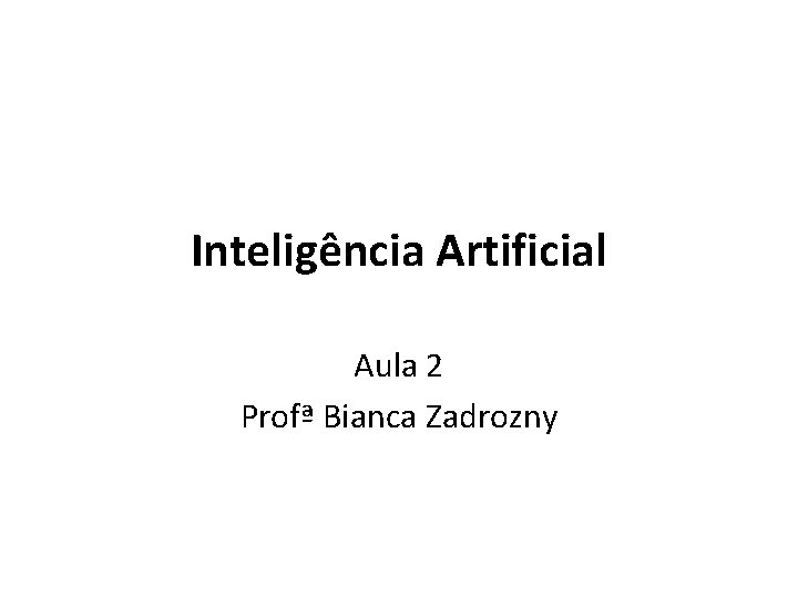 Inteligência Artificial Aula 2 Profª Bianca Zadrozny 