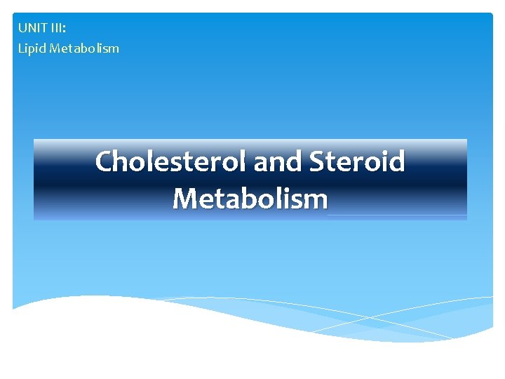 UNIT III: Lipid Metabolism Cholesterol and Steroid Metabolism 