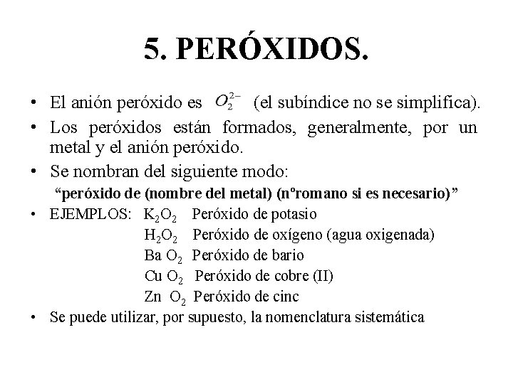 5. PERÓXIDOS. • El anión peróxido es (el subíndice no se simplifica). • Los