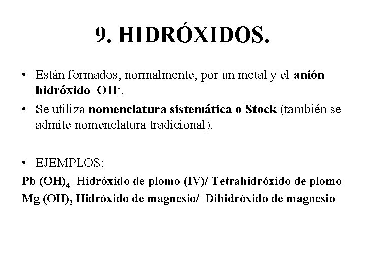 9. HIDRÓXIDOS. • Están formados, normalmente, por un metal y el anión hidróxido OH-.