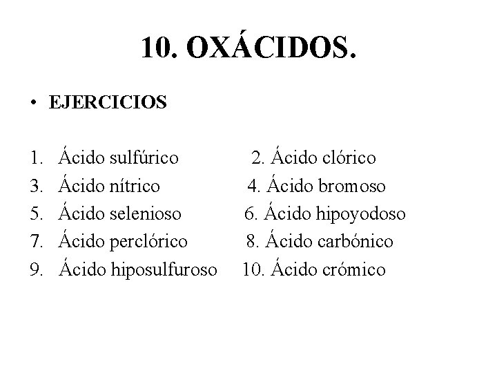 10. OXÁCIDOS. • EJERCICIOS 1. Ácido sulfúrico 2. Ácido clórico 3. Ácido nítrico 4.