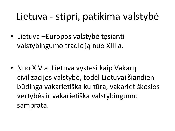 Lietuva - stipri, patikima valstybė • Lietuva –Europos valstybė tęsianti valstybingumo tradiciją nuo XIII