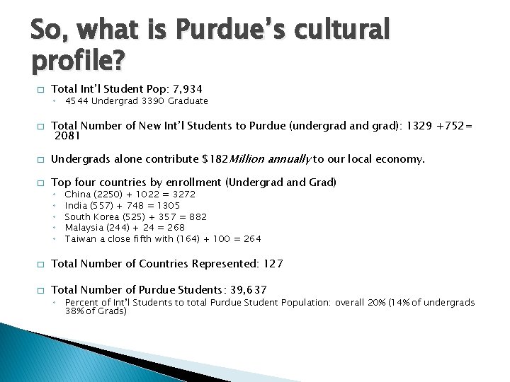 So, what is Purdue’s cultural profile? � Total Int’l Student Pop: 7, 934 ◦