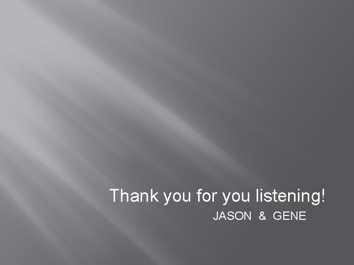 Thank you for you listening! JASON & GENE 
