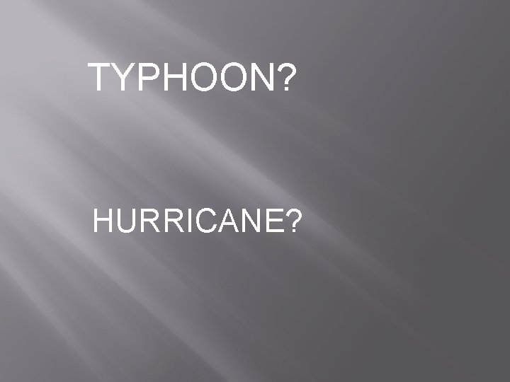 TYPHOON? HURRICANE? 