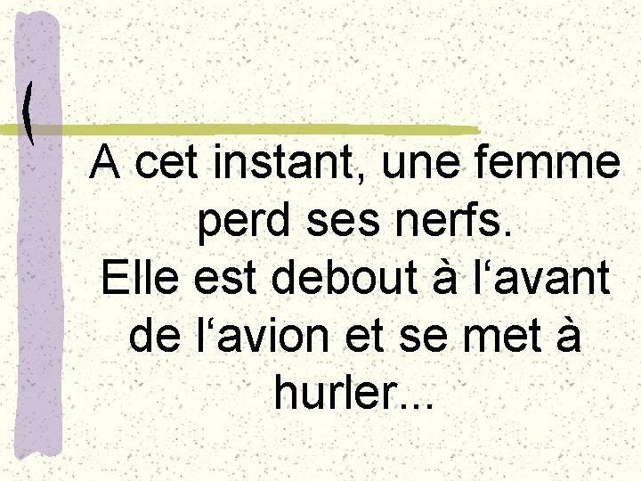 A cet instant, une femme perd ses nerfs. Elle est debout à l‘avant de