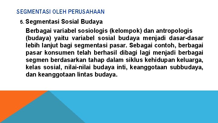 SEGMENTASI OLEH PERUSAHAAN 5. Segmentasi Sosial Budaya Berbagai variabel sosiologis (kelompok) dan antropologis (budaya)