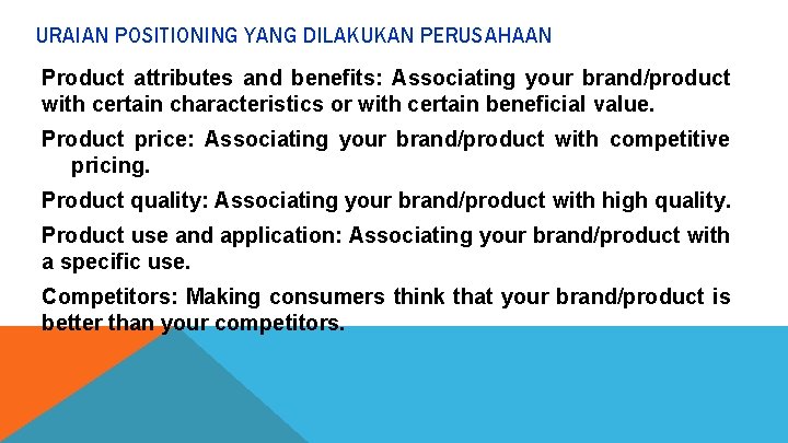 URAIAN POSITIONING YANG DILAKUKAN PERUSAHAAN Product attributes and benefits: Associating your brand/product with certain