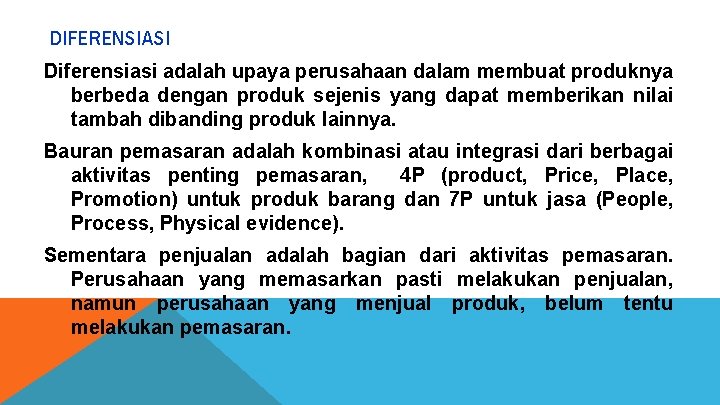 DIFERENSIASI Diferensiasi adalah upaya perusahaan dalam membuat produknya berbeda dengan produk sejenis yang dapat