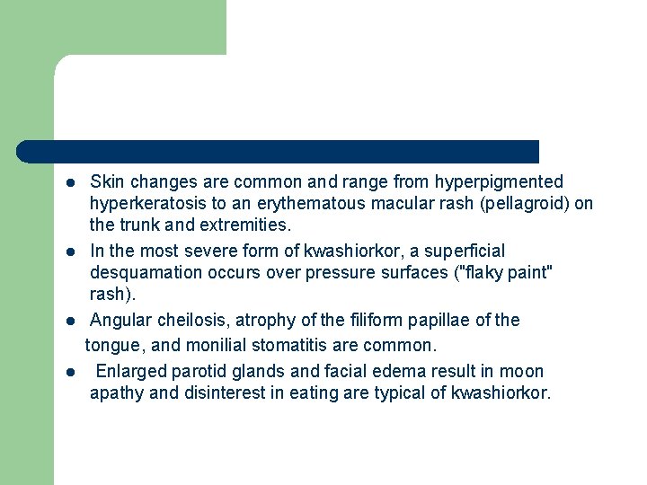 l l Skin changes are common and range from hyperpigmented hyperkeratosis to an erythematous