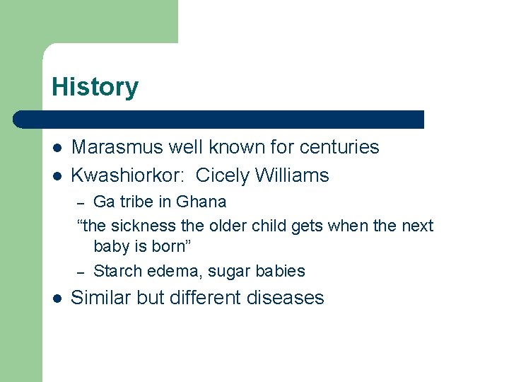 History l l Marasmus well known for centuries Kwashiorkor: Cicely Williams Ga tribe in