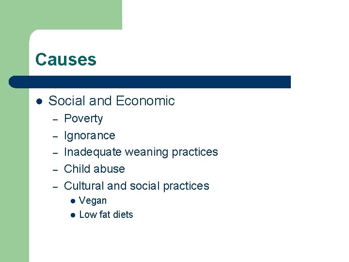 Causes l Social and Economic – – – Poverty Ignorance Inadequate weaning practices Child