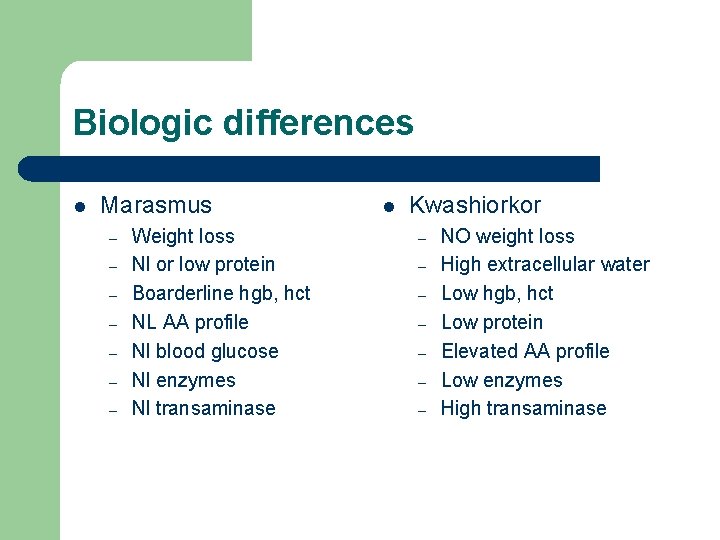 Biologic differences l Marasmus – – – – Weight loss Nl or low protein