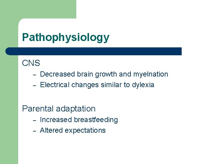 Pathophysiology CNS – – Decreased brain growth and myelnation Electrical changes similar to dylexia