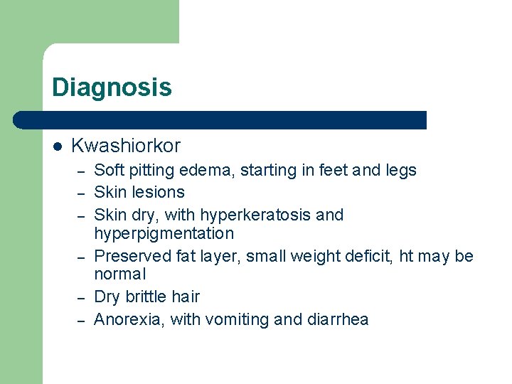 Diagnosis l Kwashiorkor – – – Soft pitting edema, starting in feet and legs