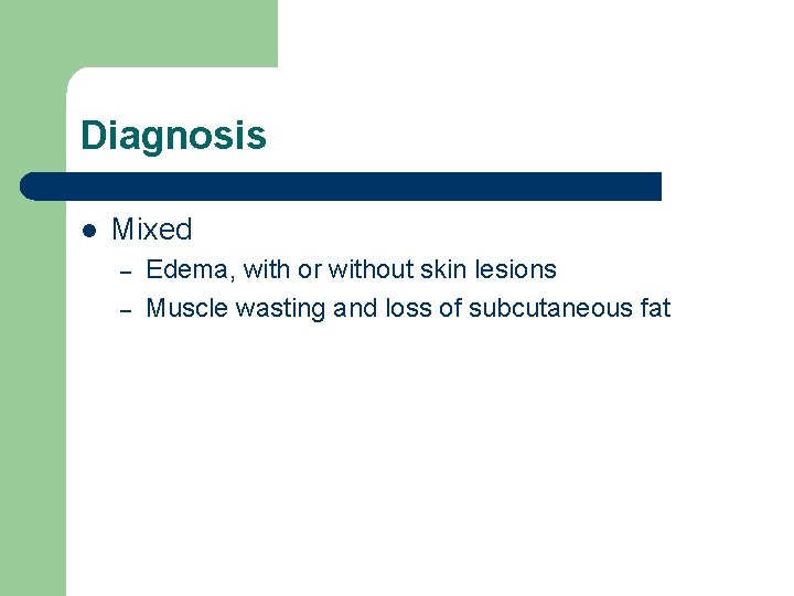 Diagnosis l Mixed – – Edema, with or without skin lesions Muscle wasting and