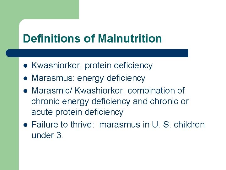 Definitions of Malnutrition l l Kwashiorkor: protein deficiency Marasmus: energy deficiency Marasmic/ Kwashiorkor: combination
