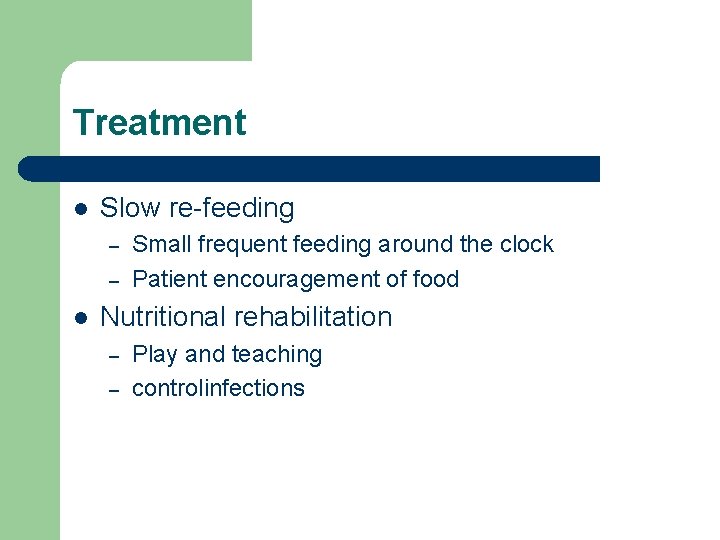 Treatment l Slow re-feeding – – l Small frequent feeding around the clock Patient