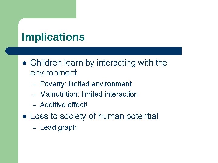 Implications l Children learn by interacting with the environment – – – l Poverty: