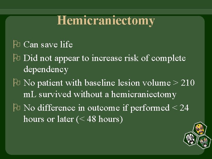 Hemicraniectomy Can save life Did not appear to increase risk of complete dependency No