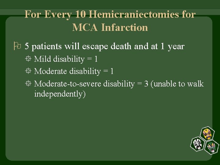 For Every 10 Hemicraniectomies for MCA Infarction 5 patients will escape death and at