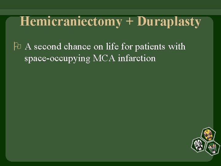 Hemicraniectomy + Duraplasty A second chance on life for patients with space-occupying MCA infarction