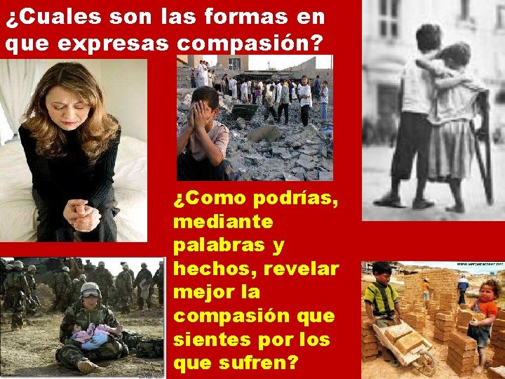 ¿Cuales son las formas en que expresas compasión? ¿Como podrías, mediante palabras y hechos,