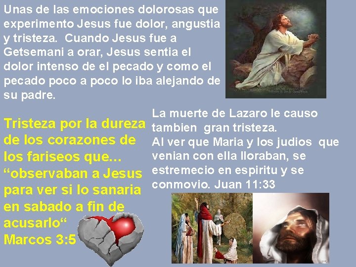 Unas de las emociones dolorosas que experimento Jesus fue dolor, angustia y tristeza. Cuando
