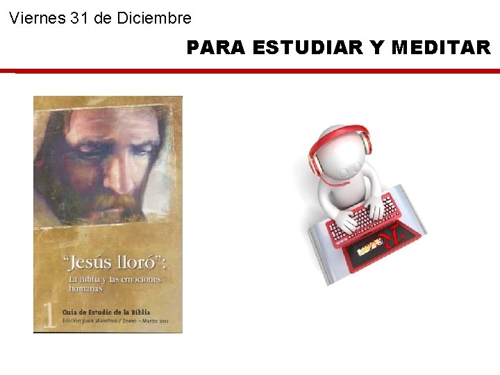 Viernes 31 de Diciembre PARA ESTUDIAR Y MEDITAR 