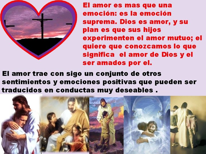 El amor es mas que una emoción: es la emoción suprema. Dios es amor,