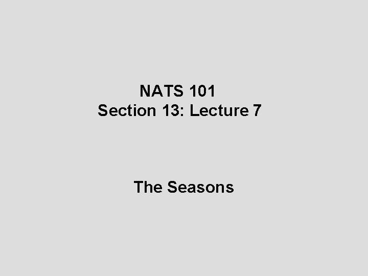 NATS 101 Section 13: Lecture 7 The Seasons 