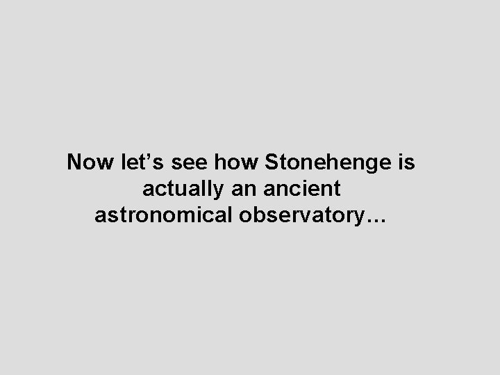 Now let’s see how Stonehenge is actually an ancient astronomical observatory… 