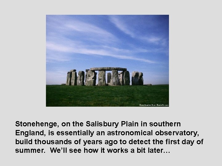 Stonehenge, on the Salisbury Plain in southern England, is essentially an astronomical observatory, build