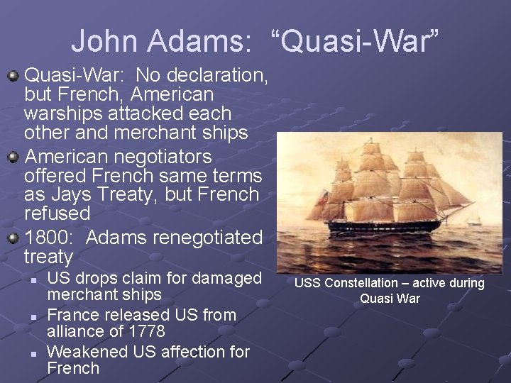 John Adams: “Quasi-War” Quasi-War: No declaration, but French, American warships attacked each other and John Adams: “Quasi-War” Quasi-War: No declaration, but French, American warships attacked each other and